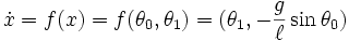  \dot x = f(x) = f(\theta_0,\theta_1) =  (\theta_1, - \frac{g}{\ell} \sin\theta_0 )
