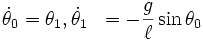  \begin{align} \dot\theta_0 & = \theta_1,
 \dot\theta_1 & = - \frac{g}{\ell} \sin\theta_0 \end{align} 
