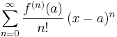  \sum_{n=0} ^ {\infin } \frac {f^{(n)}(a)}{n!} \, (x-a)^{n}