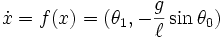  \dot x = f(x) = (\theta_1, - \frac{g}{\ell} \sin\theta_0 )
