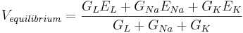  V_{equilibrium} = \frac{G_L E_L + G_{Na} E_{Na} + G_K E_K}{G_L + G_{Na} + G_K} 